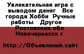 Увлекательная игра с выводом денег - Все города Хобби. Ручные работы » Другое   . Ростовская обл.,Новочеркасск г.